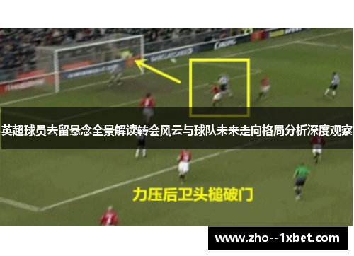 英超球员去留悬念全景解读转会风云与球队未来走向格局分析深度观察 英超球员去留悬念全景解读转会风云与球队未来走向格局分析深度观察