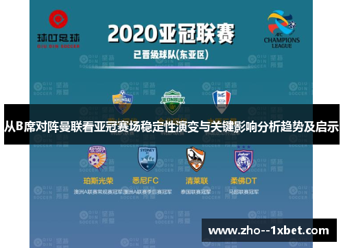 从B席对阵曼联看亚冠赛场稳定性演变与关键影响分析趋势及启示 从B席对阵曼联看亚冠赛场稳定性演变与关键影响分析趋势及启示