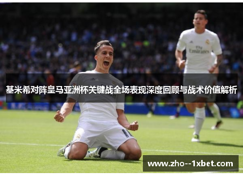 基米希对阵皇马亚洲杯关键战全场表现深度回顾与战术价值解析 基米希对阵皇马亚洲杯关键战全场表现深度回顾与战术价值解析