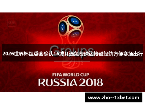 2026世界杯组委会确认16城开通免费球迷接驳轻轨方便赛场出行