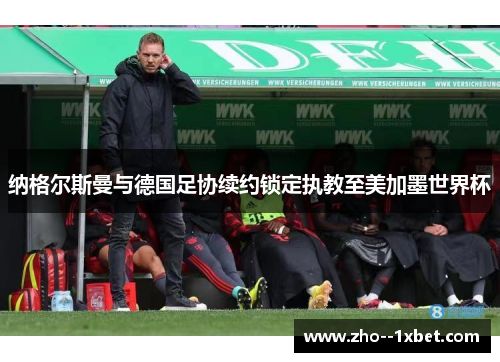 纳格尔斯曼与德国足协续约锁定执教至美加墨世界杯 纳格尔斯曼与德国足协续约锁定执教至美加墨世界杯