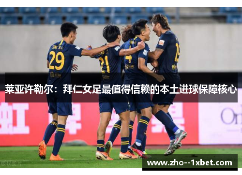 莱亚许勒尔:拜仁女足最值得信赖的本土进球保障核心 莱亚许勒尔:拜仁女足最值得信赖的本土进球保障核心