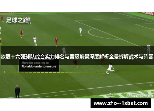 欧冠十六强球队综合实力排名与晋级前景深度解析全景拆解战术与阵容